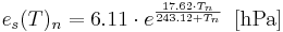 e_s (T)_n = 6.11 \cdot e^{\frac{17.62 \cdot{T_n}}{243.12 + T_n}} \, \, \, \mathrm{[hPa]}