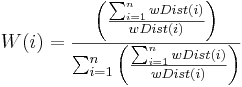  W(i) = \frac{\left( \frac{\sum\nolimits^n_{i=1} wDist(i)}{wDist(i)} \right)}{\sum^n_{i=1}\left( \frac{\sum\nolimits^n_{i=1} wDist(i)}{wDist(i)} \right)} 