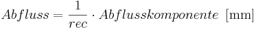  Abfluss = \frac{1}{rec} \cdot Abflusskomponente \, \, \, \mathrm{[mm]}