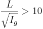 \frac{L}{\sqrt{I_g}} > 10