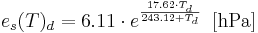 e_s (T)_d = 6.11 \cdot e^{\frac{17.62 \cdot{T_d}}{243.12 + T_d}} \, \, \, \mathrm{[hPa]}