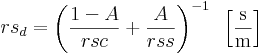  rs_d = \left( \frac{1-A}{rsc} + \frac{A}{rss} \right)^{-1} \, \, \, \left[ \frac{\mathrm{s}}{\mathrm{m}} \right] 