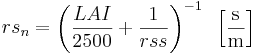  rs_n = \left( \frac{LAI}{2500} + \frac{1}{rss} \right)^{-1} \, \, \, \left[ \frac{\mathrm{s}}{\mathrm{m}} \right] 