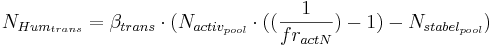 N_{Hum_{trans}} = \beta_{trans} \cdot (N_{activ_{pool}} \cdot ((\frac{1} {fr_{actN}}) -1) - N_{stabel_{pool}})