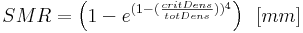  SMR = \left( 1- e^{(1-(\frac{critDens}{totDens}))^4} \right) \, \, \, [mm] 