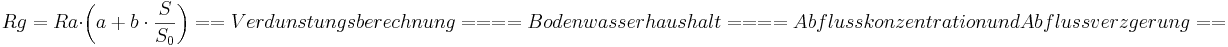  Rg = Ra \cdot \left(a + b \cdot \frac{S}{S_0}\right)

==Verdunstungsberechnung==

==Bodenwasserhaushalt==

==Abflusskonzentration und Abflussverzögerung==