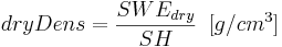  dryDens = \frac{SWE_{dry}}{SH}  \,\,\,[g/cm^3] 