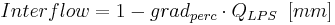  Interflow = 1- grad_{perc} \cdot Q_{LPS} \,\,\, [mm] 
