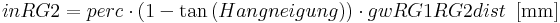 inRG2 = perc \cdot{(1- \tan{(Hangneigung)})} \cdot{gwRG1RG2dist} \, \, \, \mathrm{[mm]}