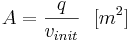  A = \frac{q}{v_{init}} \,\,\,\,[m^2] 