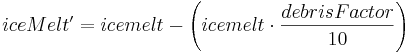  iceMelt' = icemelt - \left(icemelt \cdot \frac{debrisFactor}{10}\right) 