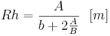  Rh = \frac{A}{b + 2 \frac{A}{B}} \,\,\,\,[m] 