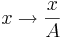 x \rightarrow \frac{x}{A}