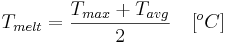  T_{melt} = \frac{T_{max} + T_{avg}}{2}  \,\,\,\,\,\,[^oC] 