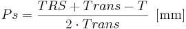  Ps = \frac{TRS + Trans - T}{2 \cdot Trans} \, \, \, \mathrm{[mm]}