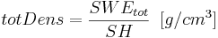 totDens = \frac{SWE_{tot}}{SH}  \,\,\,[g/cm^3] 