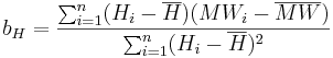  b_H = \frac{\sum_{i=1}^{n} (H_i -  \overline{H})(MW_i -  \overline {MW})} {\sum_{i=1}^{n}  (H_i  -  \overline {H})^ 2} 