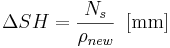  \Delta SH = \frac{N_s}{\rho_{new}} \, \, \, \mathrm{[mm]} 