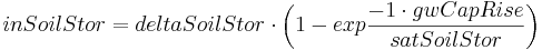  inSoilStor = deltaSoilStor \cdot \left(1 - exp\frac{-1 \cdot gwCapRise}{satSoilStor}   \right) 