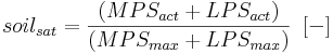  soil_{sat} = \frac{(MPS_{act} + LPS_{act})}{(MPS_{max} + LPS_{max})} \, \, \, [-]