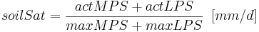  soilSat = \frac{actMPS + actLPS}{maxMPS + maxLPS} \,\,\, [mm/d] 